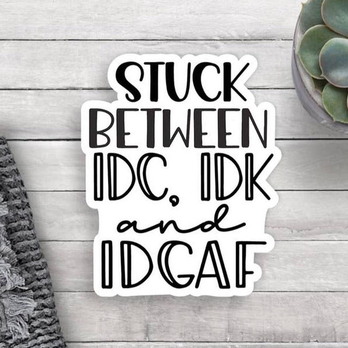 IDC IDK IDGAF Vinyl Sticker